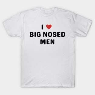 i love big nosed men T-Shirt